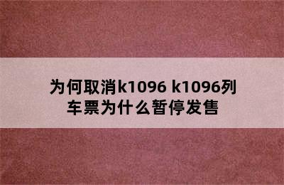 为何取消k1096 k1096列车票为什么暂停发售